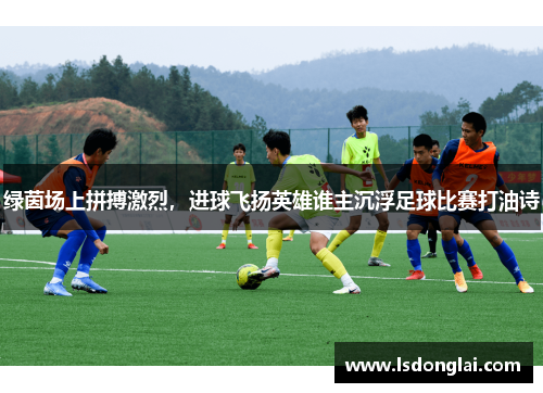 绿茵场上拼搏激烈，进球飞扬英雄谁主沉浮足球比赛打油诗