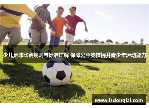 少儿足球比赛规则与标准详解 保障公平竞技提升青少年运动能力